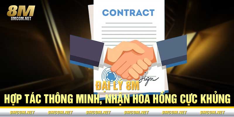 Đại Lý 8M – Hợp Tác Thông Minh, Nhận Hoa Hồng Cực Khủng