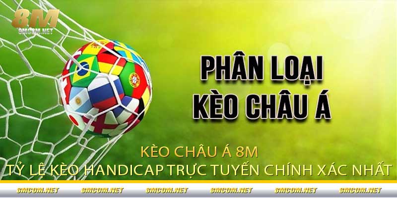 Kèo Châu Á 8M - Tỷ Lệ Kèo Handicap Trực Tuyến Chính Xác Nhất