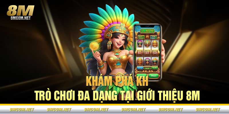 Khám phá kho trò chơi đa dạng tại giới thiệu 8M