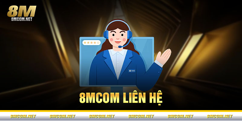 Liên Hệ 8M – Hỗ Trợ Khách Hàng và Giải Đáp Mọi Thắc Mắc
