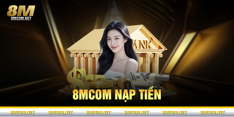 Nạp Tiền 8M – Hướng Dẫn Giao Dịch Siêu Tốc & An Toàn 2026