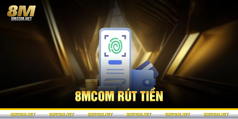 Rút Tiền 8M – Hướng Dẫn Rút Tiền Nhanh Chóng & An Toàn 2026