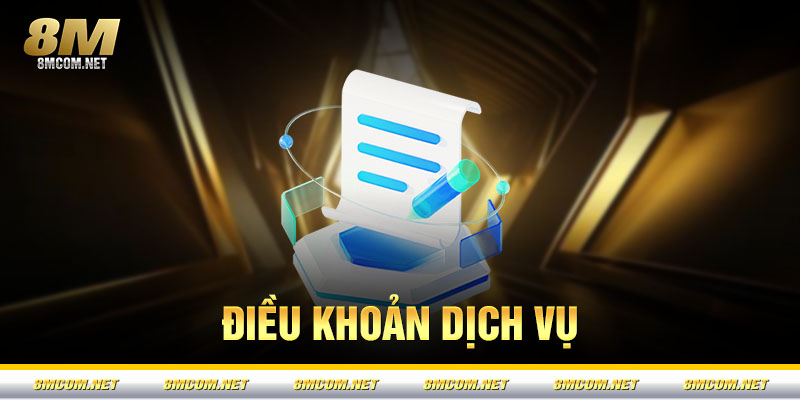 Điều Khoản Dịch Vụ 8M – Quy Định Sử Dụng Và Cam Kết Bảo Mật